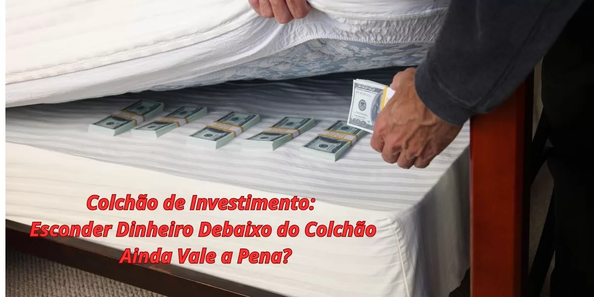 Colchão de Investimento: Vale a pena guardar dinheiro debaixo do colchão em 2026?